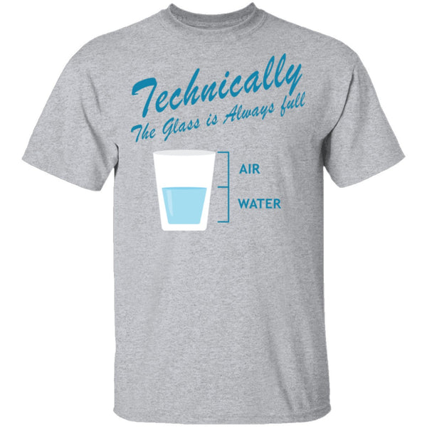 Technically The Glass Is Always Full T-Shirt CustomCat