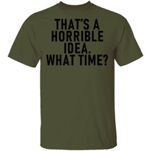 That's A Horrible Idea What Time T-Shirt