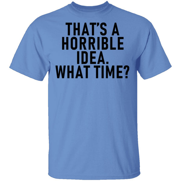 That's A Horrible Idea What Time T-Shirt CustomCat