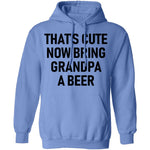 That's Cute Now Bring Grandpa A Beer T-Shirt CustomCat