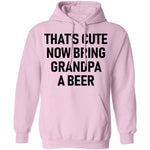 That's Cute Now Bring Grandpa A Beer T-Shirt CustomCat