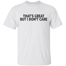 That's Great But I Don't Care T-Shirt