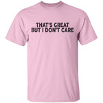 That's Great But I Don't Care T-Shirt CustomCat