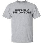 That's Great But I Don't Care T-Shirt CustomCat
