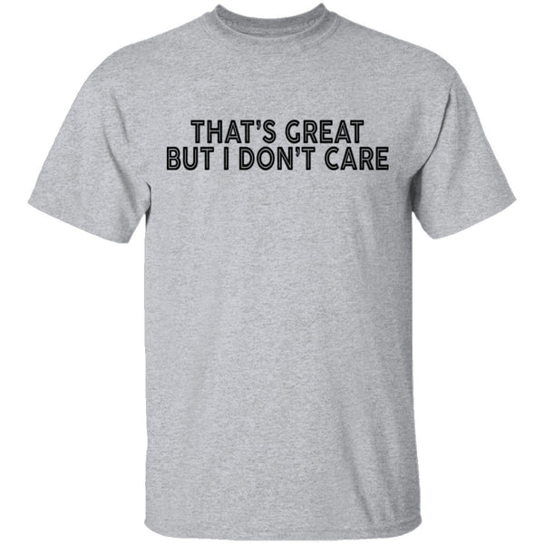 That's Great But I Don't Care T-Shirt CustomCat