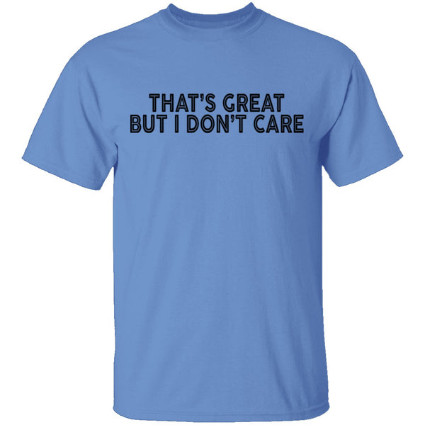 That's Great But I Don't Care T-Shirt CustomCat