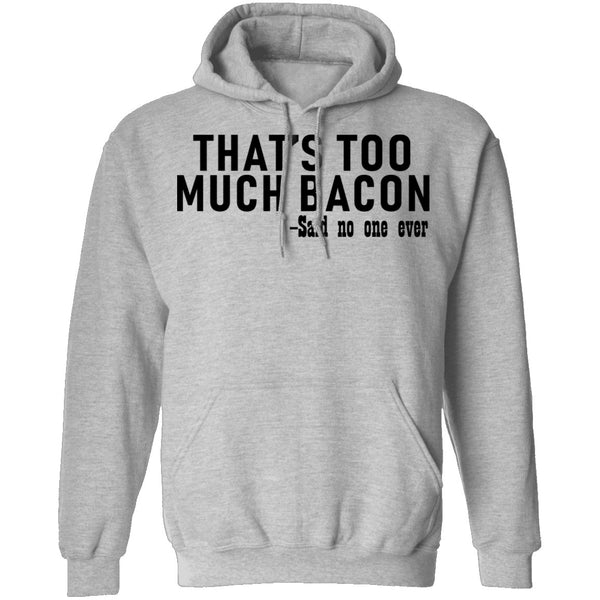 That's Too Much Bacon - Said No One Ever T-Shirt CustomCat