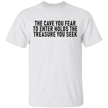 The Cave You Fear To Enter Holds The Treasure You Seek T-Shirt