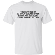 The Day Goes By So Much Quicker When You're Not Dreading Every Passing Second T-Shirt