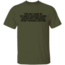 The Day Goes By So Much Quicker When You're Not Dreading Every Passing Second T-Shirt