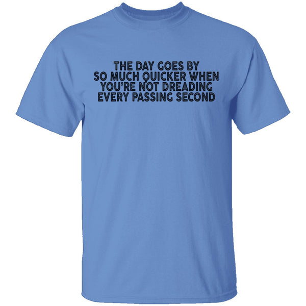 The Day Goes By So Much Quicker When You're Not Dreading Every Passing Second T-Shirt CustomCat