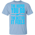 The Deeper You Go T-Shirt CustomCat