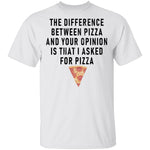 The Difference Between Pizza And Your Oppinion Is That I Asked For Pizza T-Shirt CustomCat