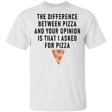 The Difference Between Pizza And Your Oppinion Is That I Asked For Pizza T-Shirt