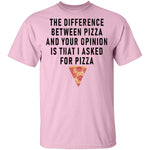 The Difference Between Pizza And Your Oppinion Is That I Asked For Pizza T-Shirt CustomCat