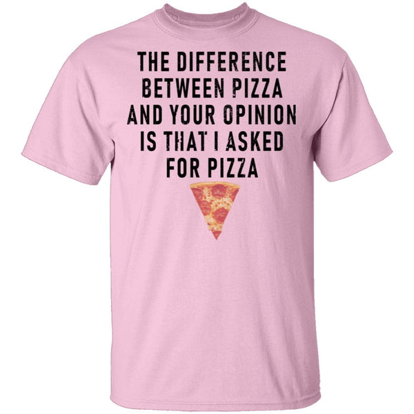 The Difference Between Pizza And Your Oppinion Is That I Asked For Pizza T-Shirt CustomCat