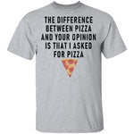 The Difference Between Pizza And Your Oppinion Is That I Asked For Pizza T-Shirt CustomCat