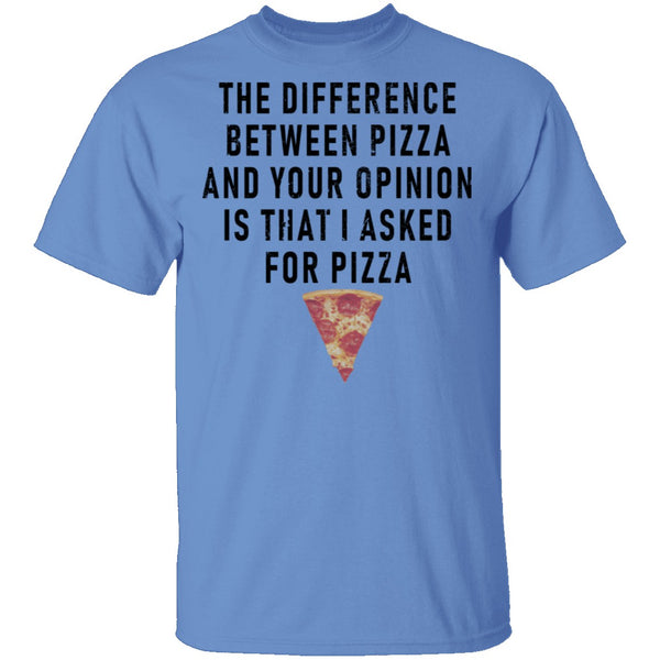 The Difference Between Pizza And Your Oppinion Is That I Asked For Pizza T-Shirt CustomCat