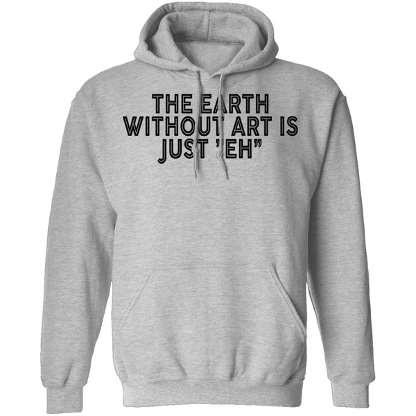 The Earth Without Art Is Just Eh T-Shirt CustomCat