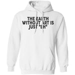 The Earth Without Art Is Just Eh T-Shirt CustomCat