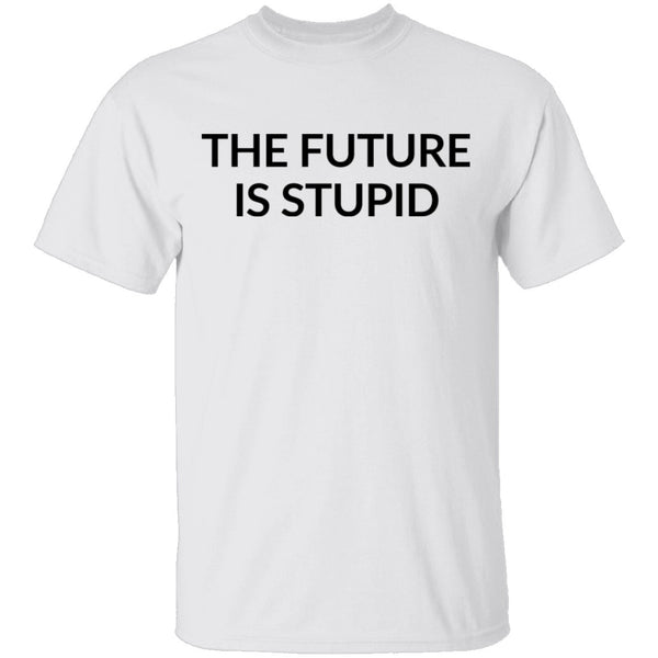 The Future is Stupid T-Shirt CustomCat