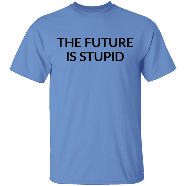 The Future is Stupid T-Shirt CustomCat