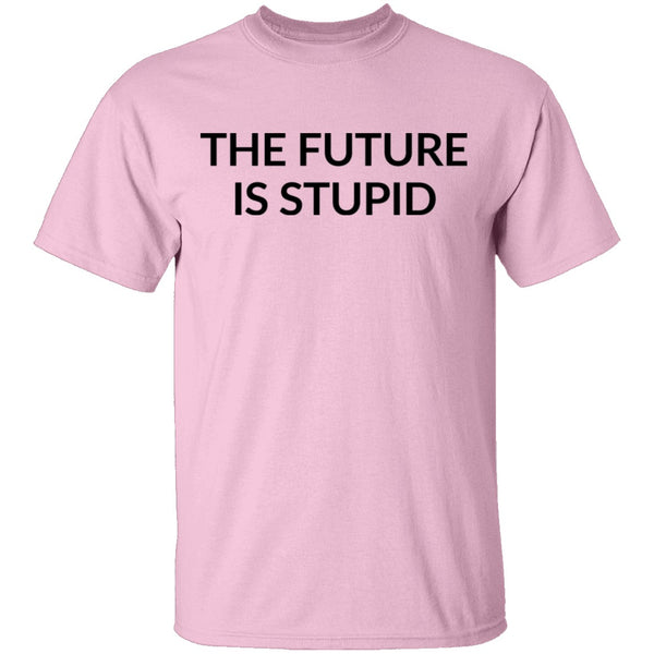 The Future is Stupid T-Shirt CustomCat
