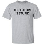 The Future is Stupid T-Shirt CustomCat