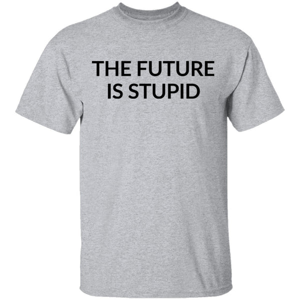 The Future is Stupid T-Shirt CustomCat