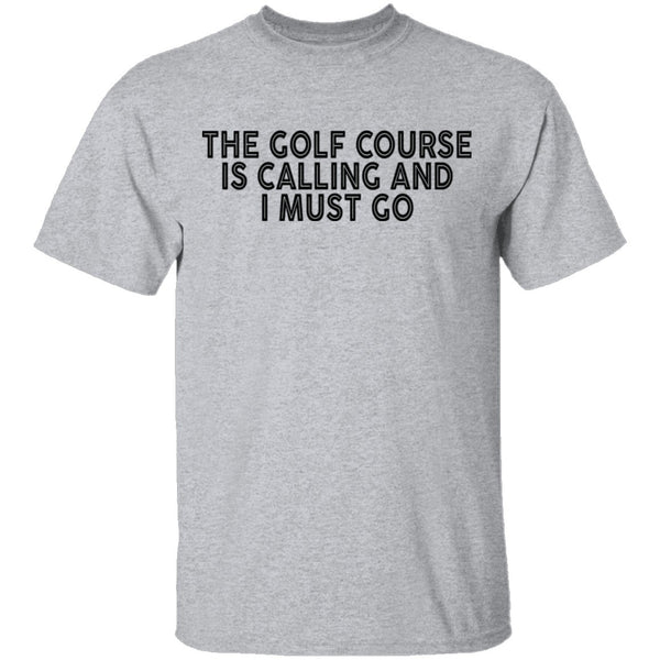 The Golf Course Is Calling And I Must Go T-Shirt CustomCat