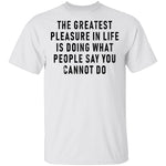 The Greatest Pleasure In Life Is Doing What People Say You Cannot Do T-Shirt CustomCat