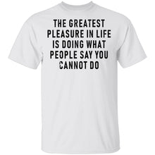 The Greatest Pleasure In Life Is Doing What People Say You Cannot Do T-Shirt