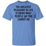 The Greatest Pleasure In Life Is Doing What People Say You Cannot Do T-Shirt CustomCat