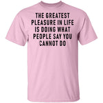 The Greatest Pleasure In Life Is Doing What People Say You Cannot Do T-Shirt CustomCat