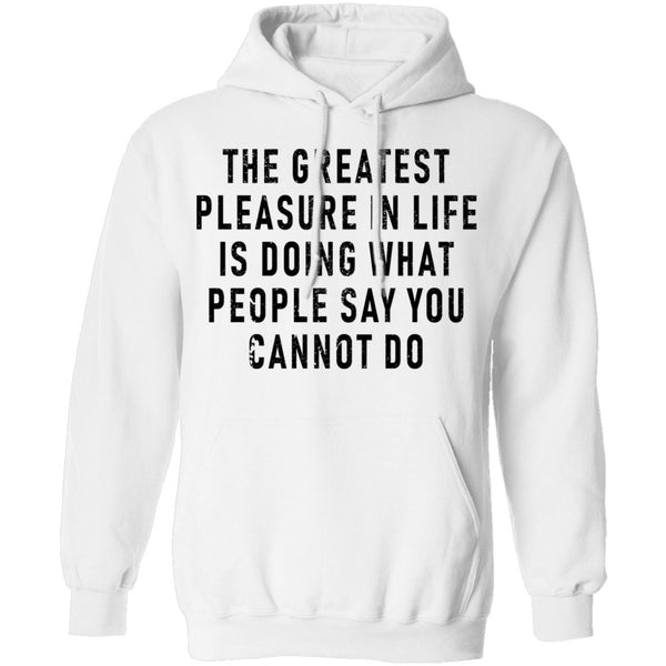The Greatest Pleasure In Life Is Doing What People Say You Cannot Do T-Shirt CustomCat