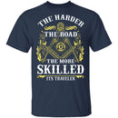 The Harder The Road The More Skilled It's Traveler T-Shirt CustomCat