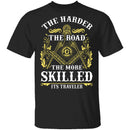The Harder The Road The More Skilled It's Traveler T-Shirt CustomCat