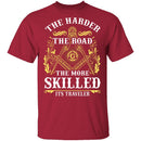 The Harder The Road The More Skilled It's Traveler T-Shirt CustomCat
