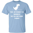 The Internet Is Broken So I'm Outside Today T-Shirt CustomCat
