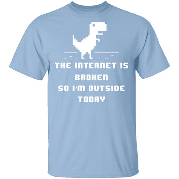 The Internet Is Broken So I'm Outside Today T-Shirt CustomCat