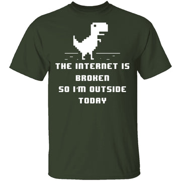 The Internet Is Broken So I'm Outside Today T-Shirt CustomCat