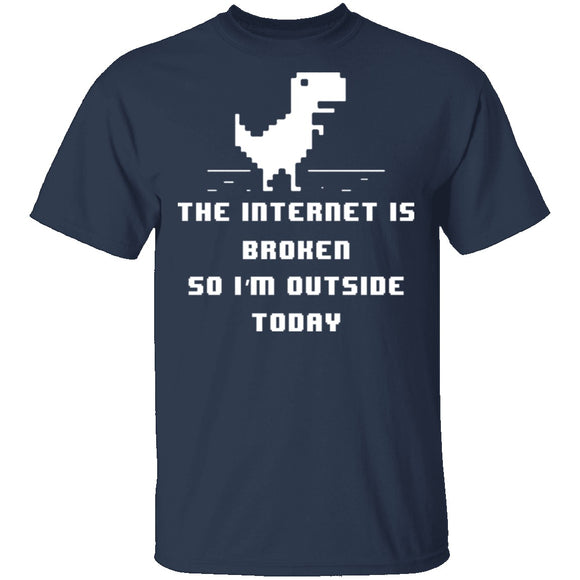 The Internet Is Broken So I'm Outside Today T-Shirt CustomCat