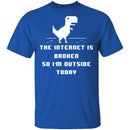 The Internet Is Broken So I'm Outside Today T-Shirt CustomCat