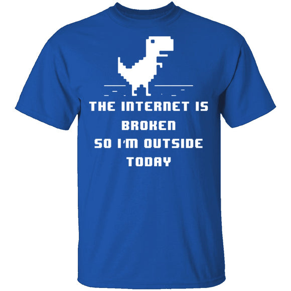 The Internet Is Broken So I'm Outside Today T-Shirt CustomCat
