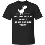 The Internet Is Broken So I'm Outside Today T-Shirt CustomCat