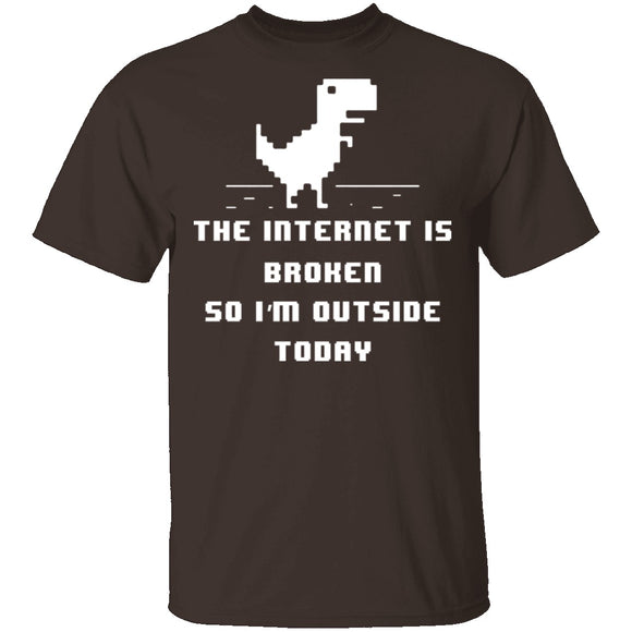 The Internet Is Broken So I'm Outside Today T-Shirt CustomCat