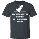 The Internet Is Broken So I'm Outside Today T-Shirt CustomCat