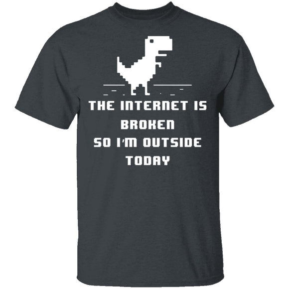 The Internet Is Broken So I'm Outside Today T-Shirt CustomCat