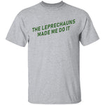 The Leprechauns Made Me Do It T-Shirt CustomCat