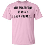 The Mistletoe Is In My Pocket T-Shirt CustomCat